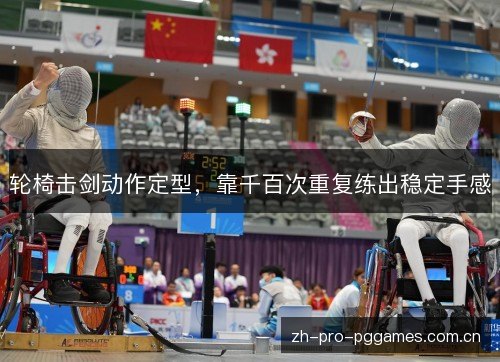 轮椅击剑动作定型，靠千百次重复练出稳定手感
